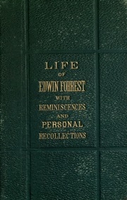 The Life Of Edwin Forrest : With Reminiscences And Personal Recollections
