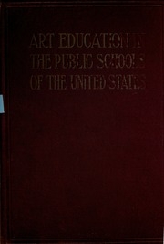 Art Education In The Public Schools Of The United States; A Symposium Prepared Under The Auspices Of The American Committee Of The Third International Congress For The Development Of Drawing And Art Teaching, London, August, 1908;