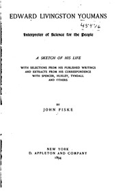 Edward Livingston Youmans, Interpreter Of Science For The People : A Sketch Of His Life, With Selections From His Published Writings And Extracts From His Correspondence With Spencer, Huxley, Tyndall And Others