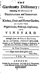 The Gardeners Dictionary : Containing The Methods Of Cultivating And Improving The Kitchen, Fruit And Flower Garden, As Also The Physick Garden, Wilderness, Conservatory, And Vineyard. Abridg'd From The Folio Ed