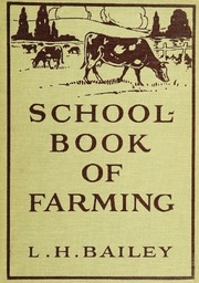 The School-book Of Farming : A Text For The Elementary Schools, Homes And Clubs