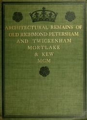 Architectural Remains Of Richmond, Twickenham, Kew, Petersham, And Mortlake;