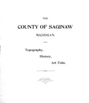 The County Of Saginaw, Michigan : Topography, History, Art Folio