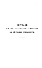 Beiträge zur organisation und competenz der päpstlichen ketzergerichte