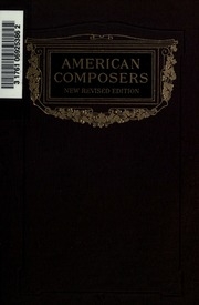 American Composers : A Study Of The Music Of This Country, And Of Its Future, With Biographies Of The Leading Composers Of The Present Time, Being A New Rev. Ed. Of Contemporary American Composers