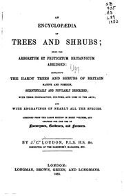 An encyclopædia of trees and shrubs; being the Arboretum et fruticetum Britannieum abridged: containing the hardy trees and shrubs of Britain, native and foreign, scientifically described: with their propagation, culture, and uses in the arts. Abridged fr