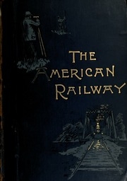 The American Railway; Its Construction, Development, Management, And Appliances