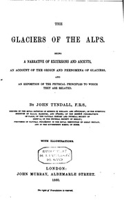 The Glaciers Of The Alps. Being A Narrative Of Excursions And Ascents, An Account Of The Origin And Phenomena Of Glaciers And An Exposition Of The Physical Principles To Which They Are Related