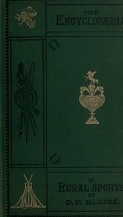 An encyclopædia of rural sports : or, A complete account, historical, practical and descriptive, of hunting, shooting, fishing, racing