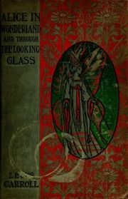 Alice's Adventures In Wonderland ; And, Through The Looking-glass And What Alice Found There