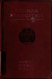 German Atrocities, Their Nature And Philosophy, Studies In Belgium And France During July And August Of 1917