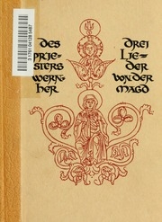 Des Priesters Wernher Drei Lieder von der Magd; nach der Fassung der Handschrift der Preussischen Staatsbibliothek metrisch übersetzt, und mit ihren Bildern hrsg.