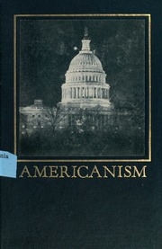 Americanism : Woodrow Wilson's Speeches On The War--why He Made Them And What They Have Done : The President's Principal Utterances In The First Year Of War : With Notes, Comments And War Dates, Giving Them Their Historical Setting, Significance And Conse