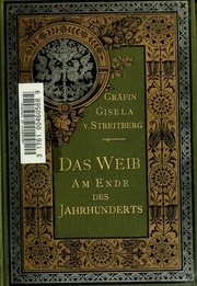 Das Weib am Ende des Jahrhunderts. Von Gräfin Gisela von Streitberg (G.B.v.D. ...)