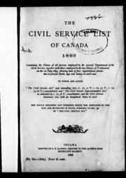 The Civil Service List Of Canada, 1893 : Containing The Names Of All Persons Employed In The Several Departments Of The Civil Service, Together With Those Employed In The Two Houses Of Parliament On The 1st July, 1893 ... To Which Are Added 