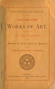Second Catalogue Of The Collection Of Ancient And Modern Works Of Art Given Or Loaned To The Trustees Of The Museum Of Fine Arts At Boston, Now On Exhibition In The Picture Gallery Of The Atheneum