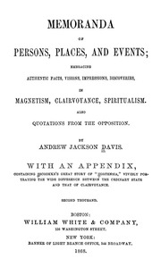 Memoranda Of Persons, Places And Events; Embracing Authentic Facts, Visions, Impressions, Discoveries, In Magnetism, Clairvoyance, Spiritualism. Also Quotations From The Opposition