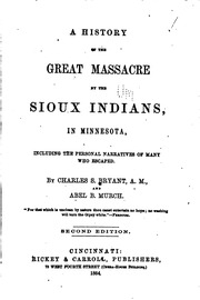 A History Of The Great Massacre By The Sioux Indians, In Minnesota : Including The Personal Narratives Of Many Who Escaped