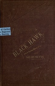Autobiography Of Ma-ka-tai-me-she-kia-kiak, Or Black Hawk, Embracing The Traditions Of His Nation, Various Wars In Which He Has Been Engaged, And His Account Of The Cause And General History Of The Black Hawk War Of 1832, His Surrender, And Travels Throug