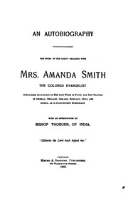 An Autobiography : The Story Of The Lord's Dealings With Mrs. Amanda Smith, The Colored Evangelist : Containing An Account Of Her Life Work Of Faith, And Her Travels In America, England, Ireland, Scotland, India, And Africa, As An Independent Missionary