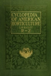 Cyclopedia Of American Horticulture, Comprising Suggestions For Cultivation Of Horticultural Plants, Descriptions Of The Species Of Fruits, Vegetables, Flowers, And Ornamental Plants Sold In The United States And Canada, Together With Geographical And Bio