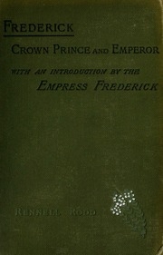 Frederick Crown Prince And Emperor : A Biographical Sketch Dedicated To His Memory