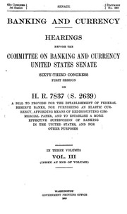 Banking And Currency. Hearings Before The Committee On Banking And Currency, United States Senate, Sixty-third Congress, First Session, On H.r. 7837 (s. 2639) ... In Three Volumes