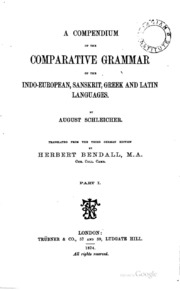 A Compendium Of The Comparative Grammar Of The Indo-european, Sanskrit, Greek And Latin Languages. By August Schleicher