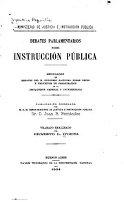 Debates parlamentarios sobre instrucción pública. Recopilación de debates del H. Congreso nacional sobre leyes y proyectos de organización de la instrucción general y universitaria