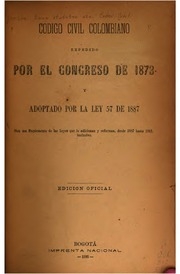 Código civil colombiano expedido por el Congreso de 1873 y adoptado por la Ley 57 de 1887. Con un suplemento de las leyes que lo adicionan y reforman, desde 1887 hasta 1892, inclusive