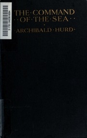 The Command Of The Sea : Some Problems Of Imperial Defence Considered In The Light Of The German Navy Act, 1912