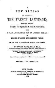 A New Method Of Learning The French Language; Embracing Both The Analytic And Synthetic Modes Of Instruction; Being A Plain And Practical Way Of Acquiring The Art Of Reading, Speaking, And Composing French. On The Plan Of Woodbyry's Method With German