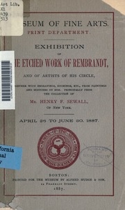 Exhibition Of The Etched Work Of Rembrandt, And Of Artists Of His Circle, Together With Engravings, Etchings, Etc., From Paintings And Sketches By Him. Principally From The Collection Of Mr. Henry F. Sewall, Of New York. April 26 To June 30, 1887