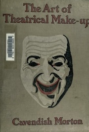 The Art Of Theatrical Make-up. Illustrated With Thirty-two Reproducations From Photographs Of The Author By Himself