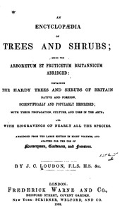 An Encyclopaedia Of Trees And Shrubs : Being The Arboretum Et Fruticetum Britannicum Abridged : Containing The Hardy Trees And Shrubs Of Britain, Native And Foreign, Scientifically And Popularly Described ; With Their Propagation, Culture, And Uses In The