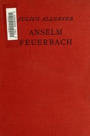 Anselm Feuerbach; 2. Aufl. auf Grund der zum erstenmal benützten Originalbriefe und Aufzeichnungen des Künstlers. Aus dem Nachlasse des Verfassers hrsg. und mit einer Einleitung begleitet von Carl Neumann