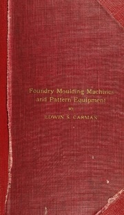 Foundry Moulding Machines And Pattern Equipment; A Treatise Showing The Progress Made By The Foundries Using Machine Moulding Methods