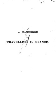 A handbook for travellers in France : being a guide to Normandy, Brittany ; the rivers Seine, Loire, Rhône, and Garonne ; the French Alps, Dauphiné, Provence, the Pyrenees, and Nice ..