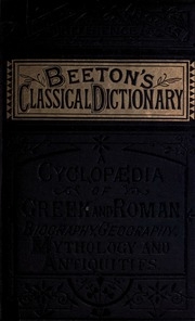 Beeton's Classical Dictionary. A Cyclopaedia Of Greek And Roman Biography, Geography, Mythology, And Antiquities
