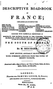 Descriptive Road-book Of France : Containing An Account Of Post Roads, Cross Roads, Cities & Towns, Bathing Places ... : Together With Particular Descriptions Of Bordeaux, The Bathing Places Of The Pyrenees, Toulouse ... And Other Places In The South Of F