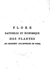 Flore naturelle et économique des plantes qui croissent aux environs de Paris, au nombre de plus de quatre cents genres et de quatorze cents espèces ..