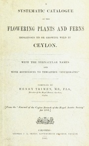 A Systematic Catalogue Of The Flowering Plants And Ferns Indigenous To Or Growing Wild In Ceylon