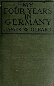 My Four Years In Germany, By James W. Gerard, Late Ambassador To The German Imperial Court..