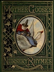 Mother Goose's Nursery Rhymes : A Collection Of Alphabets, Rhymes, Tales, And Jingles
