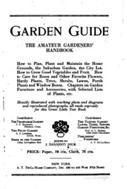 Garden Guide, The Amateur Gardener's Handbook; How To Plan, Plant And Maintain The Home Grounds, The Suburban Garden, The City Lot. How To Grow Good Vegetables And Fruit. How To Care For Roses And Other Favorite Flowers, Hardy Plants, Trees, Shrubs, Lawns