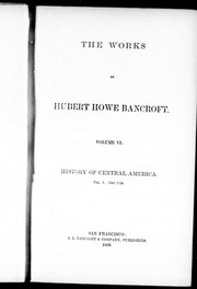 The Works Of Hubert Howe Bancroft : History Of Central America : Vol. I, 1501-1530