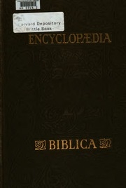 Encyclopædia biblica : a critical dictionary of the literary, political and religious history, the archæology, geography, and natural history of the Bible