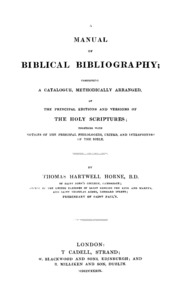 A Manual Of Biblical Bibliography : Comprising A Catalogue Methodically Arranged Of The Principal Editions And Versions Of The Holy Scriptures; Together With Notices Of The Principal Philologers, Critics, And Interpreters Of The Bible
