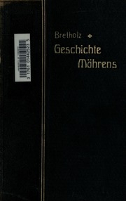 Geschichte Mährens. 1. Bd., 1.-2 Abth. Hrsg. vom Landes-Ausschuss der Markgrafschaft Mähren