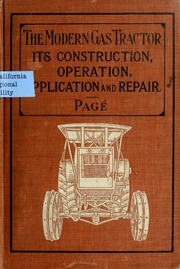 The Modern Gas Tractor, Its Construction, Utility, Operation And Repair; A Practical Treatise Defining Every Branch Of Up-to-date Gas Tractor Engineering, Driving And Maintenance In A Non-technical Manner. Considers Fully All Types Of Power Plants And The